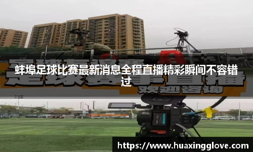 蚌埠足球比赛最新消息全程直播精彩瞬间不容错过