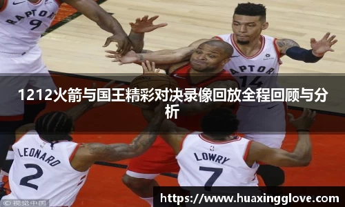 1212火箭与国王精彩对决录像回放全程回顾与分析