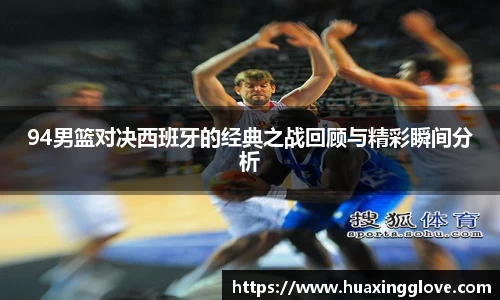 94男篮对决西班牙的经典之战回顾与精彩瞬间分析