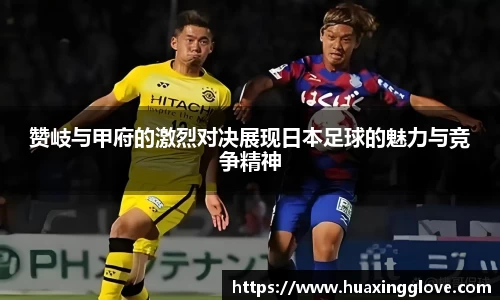 赞岐与甲府的激烈对决展现日本足球的魅力与竞争精神
