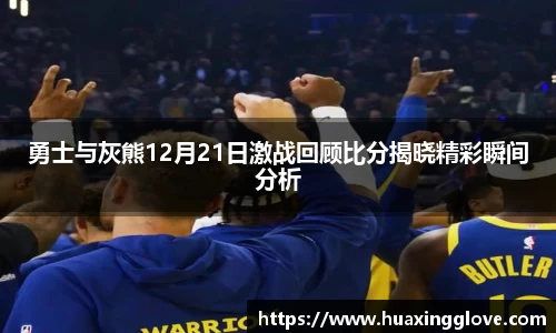勇士与灰熊12月21日激战回顾比分揭晓精彩瞬间分析
