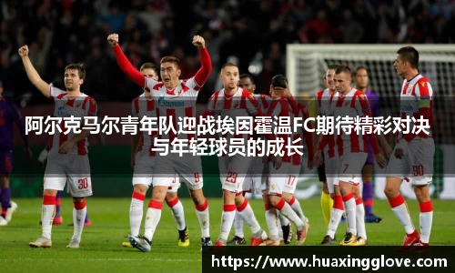 阿尔克马尔青年队迎战埃因霍温FC期待精彩对决与年轻球员的成长