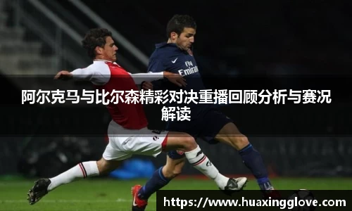 阿尔克马与比尔森精彩对决重播回顾分析与赛况解读