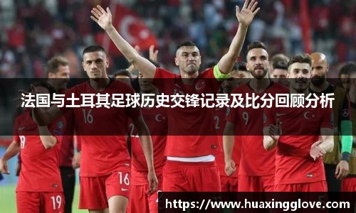 法国与土耳其足球历史交锋记录及比分回顾分析