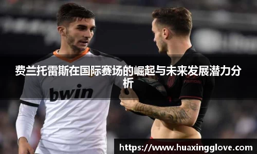 费兰托雷斯在国际赛场的崛起与未来发展潜力分析