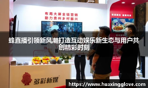 蜂直播引领新风潮打造互动娱乐新生态与用户共创精彩时刻